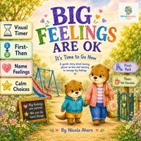 BIG FEELINGS ARE OK: IT'S TIME TO GO NOW: A gentle story about screen time, transitions, and managing big feelings. (BIG FEELINGS ARE OK. Mind Mosaic Kids Emotional Regulation Collection) B0H4D3N1GZ Book Cover