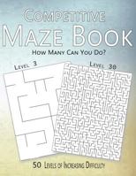 Competitive Maze Book, How Many Can You Do?: 50 Levels of Increasing Difficulty 1718039883 Book Cover