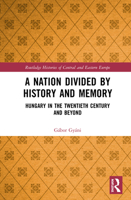 A Nation Divided by History and Memory: Hungary in the Twentieth Century and Beyond 0367457199 Book Cover