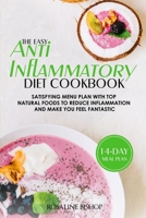 The Easy Anti-Inflammatory Diet Cookbook: Satisfying Menu Plan with Top Natural Foods to Reduce Inflammation and Make You Feel Fantastic 1677106972 Book Cover