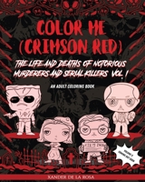 Color Me (Crimson Red): the Life and Deaths of Notorious Murderers and Serial Killers, Vol. I: A True Crime Adult Coloring Book B09BGHZ27H Book Cover