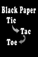 Black Paper Tic Toc Toe: 110 Game Sheets Over1000 Strategic and Thinking Creativity Game, For Kids and Adults 6"x 9" B084DS4Q3C Book Cover