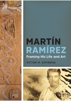 Martín Ramírez: Framing His Life and Art 1477307753 Book Cover