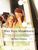 Why Kids Misbehave!: A Positive, Proactive Guide to Discipline 1479221503 Book Cover