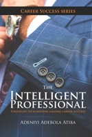 The Intelligent Professional: 11 Strategies to achieving phenomenal success in your career B085RRZHGP Book Cover