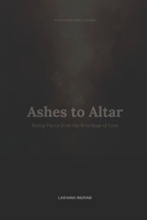 A FAITH-BASED GUIDE TO HEALING Ashes to Altar: Rising Fierce from the Wreckage of Love B0GS1MKNX4 Book Cover