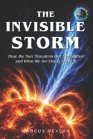 The Invisible Storm: How the Sun Threatens Our Civilisation and What We Are Doing About It B0GZFGCKSX Book Cover