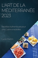 L'Art de la Méditerranée 2023: Recettes Authentiques pour une Cuisine ensoleillée 1835190073 Book Cover