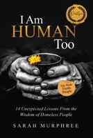I Am Human Too: 14 Unexpected Lessons from the Wisdom of Homeless People B0FQLFV6JG Book Cover