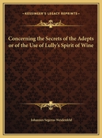Concerning the Secrets of the Adepts or of the Use of Lully's Spirit of Wine 1564593533 Book Cover
