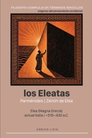 Los Eleatas: Parménides, Zenón de Elea (Filosofía compleja en términos sencillos) (Spanish Edition) B0H7LP6GFL Book Cover