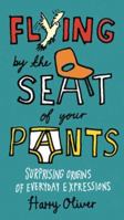 Flying by the Seat of Your Pants: Surprising Origins of Everyday Expressions 039953637X Book Cover