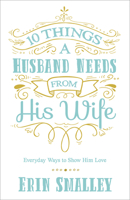 10 Things a Husband Needs from His Wife: Everyday Ways to Show Him Love 0736970460 Book Cover