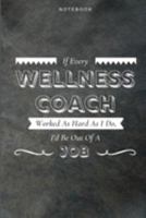 If Every Wellness Coach Worked As Hard As I Do, I'd Be Out Of A Job: Funny Daily Motivational Wellness Coach Journal Gift Softback Writing Diary Composition Book Notebook (6" x 9") 120 Lined Pages 1693386151 Book Cover