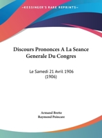 Discours Prononces A La Seance Generale Du Congres: Le Samedi 21 Avril 1906 (1906) 116087512X Book Cover