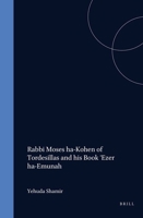 Rabbi Moses Ha-Kohen of Tordesillas and His Book 'Ezer Ha-Emunah: A Chapter in the History of the Judeo-Christian Controversy (Etudes Sur Le Judaisme Medieval) 9004042547 Book Cover