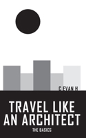 Travel like an Architect: The Basics 1737732815 Book Cover