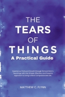 The Tears of Things – A Practical Guide: Experience Profound Growth through Richard Rohr’s Teachings with this Simple, Effective, and Powerful Approach to Living a More Compassionate Life B0FP2NM2TL Book Cover