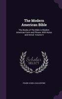 The Modern American Bible: The Books of the Bible in Modern American Form and Phrase, With Notes and Introd.; Volume 5 1359445706 Book Cover