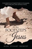 In the Footsteps of Jesus: A chronological journey through the gospels set in the geography, politics, people, power, culture and history of the day 0975756710 Book Cover