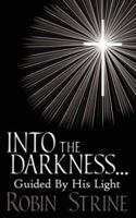 INTO THE DARKNESS... Guided By His Light 1434313840 Book Cover