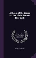 A Digest of the Liquor Tax Law of the State of New York 1015370519 Book Cover