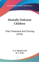 Mentally Deficient Children: Their Treatment and Training 1016918143 Book Cover