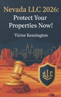 Nevada LLC 2026: Protect Your Properties Now: Essential Guide to Nevada LLC Formation and Asset Protection in 2026 B0GGBZ9NYX Book Cover