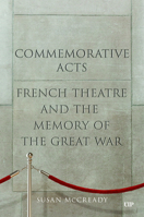 Commemorative Acts: French Theatre and the Memory of the Great War (University of Toronto Romance) 1487564090 Book Cover