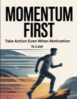 Momentum First: Take Action Even When Motivation Is Low B0GDQR77YG Book Cover