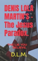 Denis Lola Martin's "The Jesus Paradox": The Lie You Believe. B0CMDF3KZN Book Cover