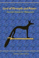 Lord of Strength and Power: Ancient Hymns for Wepwawet 1365853535 Book Cover