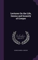 Lectures on the Life, Genius and Insanity of Cowper 1162954434 Book Cover