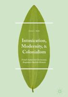 Intoxication, Modernity, and Colonialism: Freud's Industrial Unconscious, Benjamin's Hashish Mimesis 1349950726 Book Cover