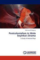 Postcolonialism in Wole Soyinka's Drama: A Study of Selected Plays 3846500038 Book Cover