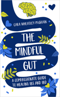 The Mindful Gut: A Compassionate Guide to Healing Ibs and Ibd 1401962858 Book Cover
