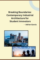 Breaking Boundaries: Contemporary Industrial Architecture for Student Innovators 8119747615 Book Cover