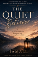 The Quiet Believer: 40 Reflections for the Exhausted Soul: Finding Peace in Allah During Silent Seasons B0H114TY68 Book Cover
