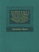 De La Maniere De Graver A L'eau Forte Et Au Burin. Et De La Gravûre En Maniere Noire. Avec La Façon De Construire Les Presses Modernes & D'imprimer En Taille-douce 1293658308 Book Cover