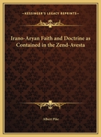 Irano-Aryan Faith and Doctrine as Contained in the Zend-Avesta 1162560452 Book Cover
