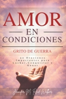Amor En Condiciones: Grito de Guerra: 90 Oraciones impactantes para luchar, conquistar y ganar (Love On Conditions) (Spanish Edition) B0GT4J4KG2 Book Cover