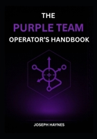The Purple Team Operator’s Handbook: Adversary Emulation to Actionable Detections: Build, Test, and Prove Your Defense (The Operator’s Cybersecurity Trilogy) B0FMS3BHTB Book Cover