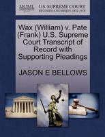 Wax (William) v. Pate (Frank) U.S. Supreme Court Transcript of Record with Supporting Pleadings 1270517821 Book Cover