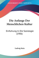 Die Anfange Der Menschlichen Kultur: Einfuhrung In Die Soziologie (1906) 1168377439 Book Cover