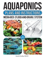 Aquaponic Plans and Instructions: Media-Bed (Flood-and-Drain) Systems 1684890489 Book Cover