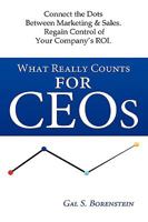 What Really Counts for Ceos: Connect the Dots Between Marketing & Sales. Regain Control of Your Company's ROI. 0615255957 Book Cover