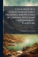 Catalogue of a Collection of Early Drawings and Pictures of London, With Some Contemporary Furniture 1177828650 Book Cover