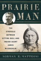 Prairie Man: The Struggle Between Sitting Bull and Indian Agent James McLaughlin 1442244755 Book Cover