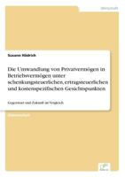 Die Umwandlung Von Privatvermogen in Betriebsvermogen Unter Schenkungsteuerlichen, Ertragsteuerlichen Und Kostenspezifischen Gesichtspunkten 3836601931 Book Cover