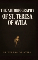 The Autobiography of St. Teresa Of Avila: By St. Teresa Of Avila 9371237899 Book Cover